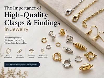 The Importance of High-Quality Clasps and Findings in Jewelry